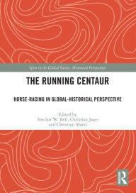 Title: The Running Centaur: Horse-Racing in Global-Historical Perspective, Author: Sinclair W. Bell