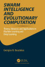 Swarm Intelligence and Evolutionary Computation: Theory, Advances and Applications in Machine Learning and Deep Learning