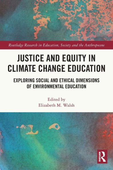 Justice and Equity Climate Change Education: Exploring Social Ethical Dimensions of Environmental Education