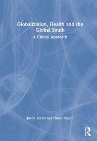 Title: Globalization, Health and the Global South: A Critical Approach, Author: Jimoh Amzat