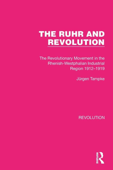 the Ruhr and Revolution: Revolutionary Movement Rhenish-Westphalian Industrial Region 1912-1919