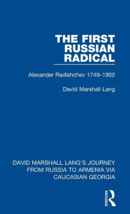 Title: The First Russian Radical: Alexander Radishchev 1749-1802, Author: David Marshall Lang