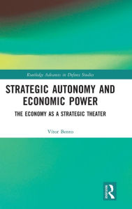 Title: Strategic Autonomy and Economic Power: The Economy as a Strategic Theater, Author: Vitor Bento