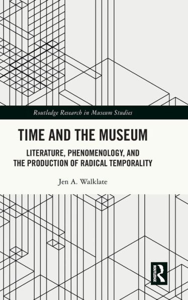 Time and the Museum: Literature, Phenomenology, and the Production of Radical Temporality