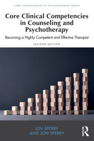 Title: Core Clinical Competencies in Counseling and Psychotherapy: Becoming a Highly Competent and Effective Therapist, Author: Len Sperry