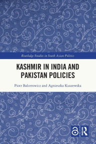 Title: Kashmir in India and Pakistan Policies, Author: Piotr Balcerowicz