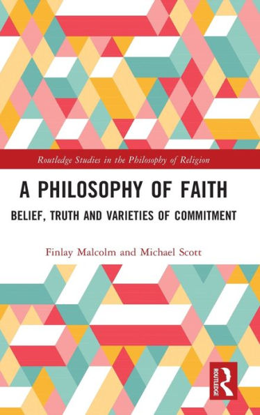 A Philosophy of Faith: Belief, Truth and Varieties Commitment