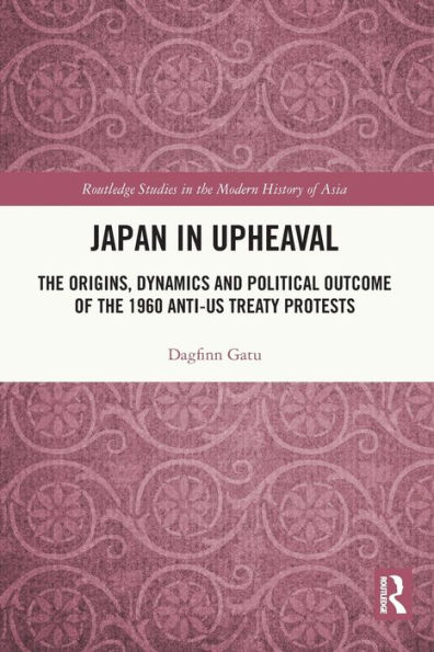 Japan Upheaval: the Origins, Dynamics and Political Outcome of 1960 Anti-US Treaty Protests