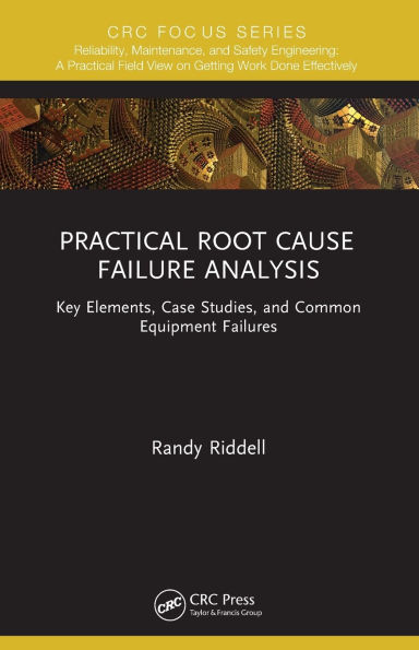 Practical Root Cause Failure Analysis: Key Elements, Case Studies, and Common Equipment Failures