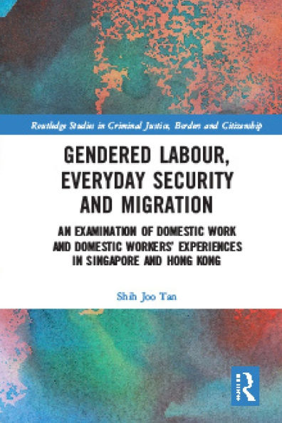 Gendered Labour, Everyday Security and Migration: An Examination of Domestic Work and Domestic Workers' Experiences in Singapore and Hong Kong