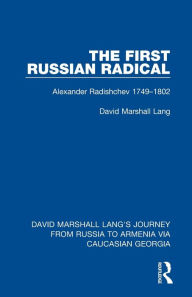 Title: The First Russian Radical: Alexander Radishchev 1749-1802, Author: David Marshall Lang