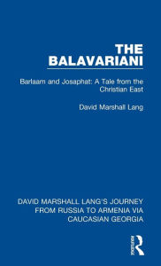 Title: The Balavariani: Barlaam and Josaphat: A Tale from the Christian East, Author: David Marshall Lang
