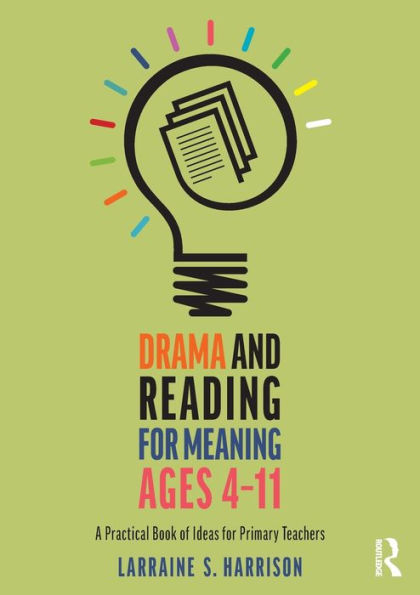 Drama and Reading for Meaning Ages 4-11: A Practical Book of Ideas Primary Teachers