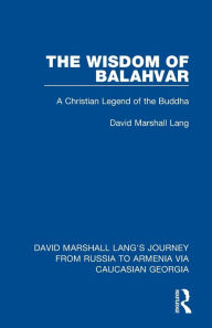 Title: The Wisdom of Balahvar: A Christian Legend of the Buddha, Author: David Marshall Lang