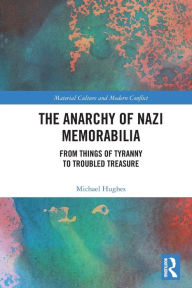 Audio books download freee The Anarchy of Nazi Memorabilia: From Things of Tyranny to Troubled Treasure 9781032169712 by Michael Hughes in English