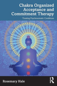 Mobi ebooks download Chakra Organized Acceptance and Commitment Therapy: Treating Psychosomatic Conditions in English RTF DJVU 9781032169828 by Rosemary Hale, Rosemary Hale