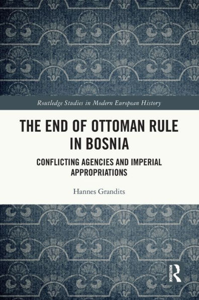 The End of Ottoman Rule Bosnia: Conflicting Agencies and Imperial Appropriations