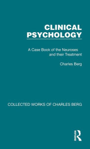 Title: Clinical Psychology: A Case Book of the Neuroses and their Treatment, Author: Charles Berg