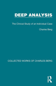 Title: Deep Analysis: The Clinical Study of an Individual Case, Author: Charles Berg