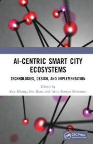 Title: AI-Centric Smart City Ecosystems: Technologies, Design and Implementation, Author: Alex Khang