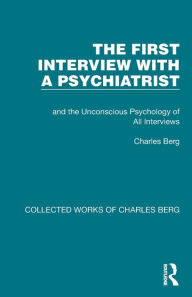 Title: The First Interview with a Psychiatrist: and the Unconscious Psychology of All Interviews, Author: Charles Berg