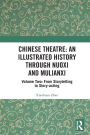Chinese Theatre: An Illustrated History Through Nuoxi and Mulianxi: Volume Two: From Storytelling to Story-acting