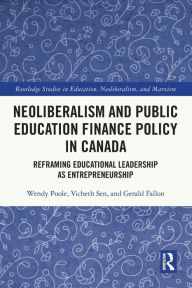Title: Neoliberalism and Public Education Finance Policy in Canada: Reframing Educational Leadership as Entrepreneurship, Author: Wendy Poole