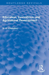 Title: Education, Innovations, and Agricultural Development: A Study of North India (1961-72), Author: D. P. Chaudhri