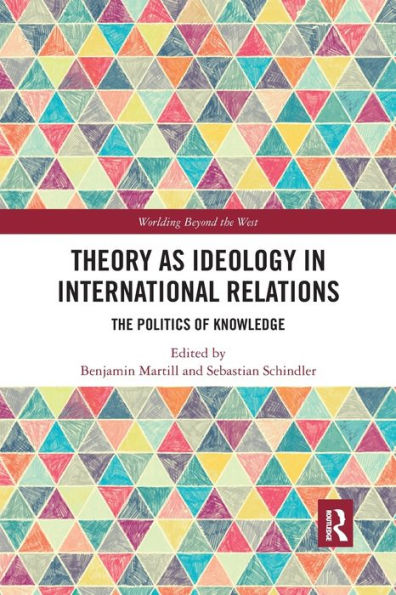 Theory as Ideology International Relations: The Politics of Knowledge