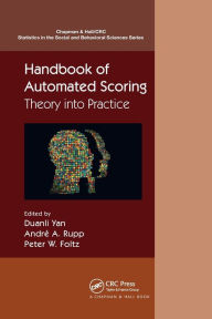 Title: Handbook of Automated Scoring: Theory into Practice, Author: Duanli Yan