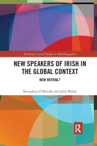 Title: New Speakers of Irish in the Global Context: New Revival?, Author: Bernadette O'Rourke