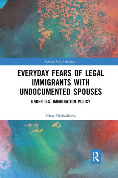 Everyday Fears of Legal Immigrants with Undocumented Spouses: Under U.S. Immigration Policy