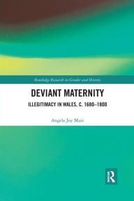 Title: Deviant Maternity: Illegitimacy in Wales, c. 1680-1800, Author: Angela Joy Muir