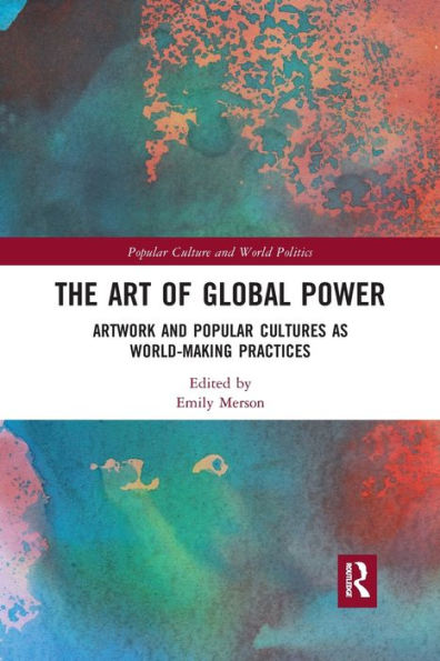 The Art of Global Power: Artwork and Popular Cultures as World-Making Practices