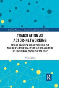 Title: Translation as Actor-Networking: Actors, Agencies, and Networks in the Making of Arthur Waley's English Translation of the Chinese 'Journey to the West', Author: Wenyan Luo