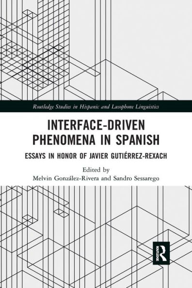 Interface-Driven Phenomena in Spanish: Essays in Honor of Javier Gutiérrez-Rexach