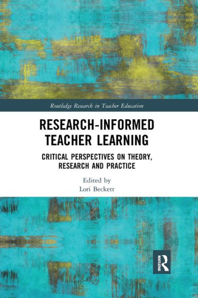 Research-Informed Teacher Learning: Critical Perspectives on Theory, Research and Practice