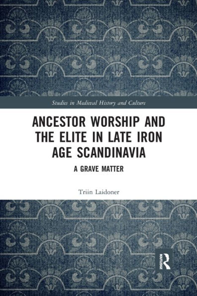 Ancestor Worship and the Elite in Late Iron Age Scandinavia: A Grave Matter