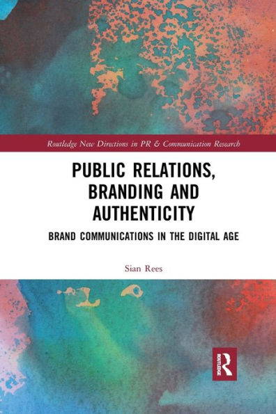 Public Relations, Branding and Authenticity: Brand Communications in the Digital Age