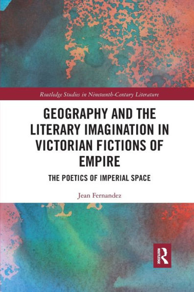 Geography and The Literary Imagination Victorian Fictions of Empire: Poetics Imperial Space