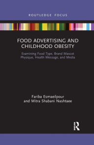 Title: Food Advertising and Childhood Obesity: Examining Food Type, Brand Mascot Physique, Health Message, and Media, Author: Fariba Esmaeilpour