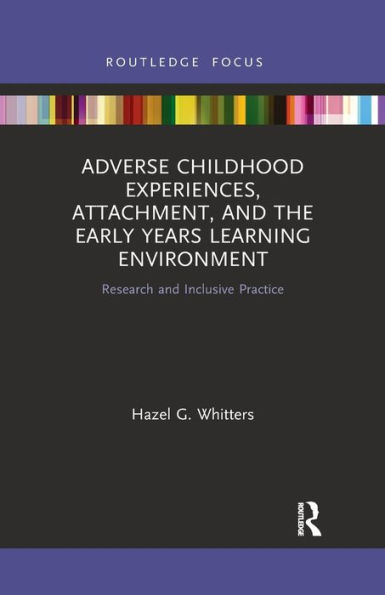 Adverse Childhood Experiences, Attachment, and the Early Years Learning Environment: Research Inclusive Practice