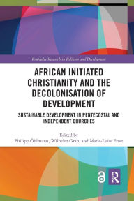 Title: African Initiated Christianity and the Decolonisation of Development: Sustainable Development in Pentecostal and Independent Churches, Author: Philipp Öhlmann