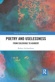 Title: Poetry and Uselessness: From Coleridge to Ashbery, Author: Robert Archambeau
