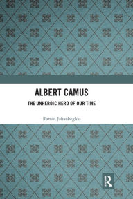 Title: Albert Camus: The Unheroic Hero of Our Time, Author: Ramin Jahanbegloo