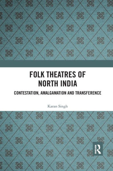 Folk Theatres of North India: Contestation, Amalgamation and Transference