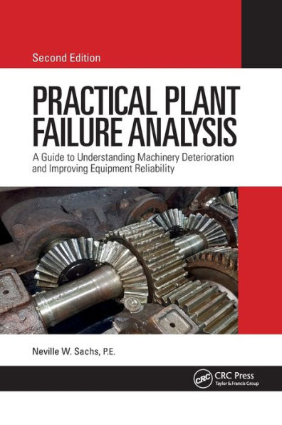 Practical Plant Failure Analysis: A Guide to Understanding Machinery Deterioration and Improving Equipment Reliability, Second Edition