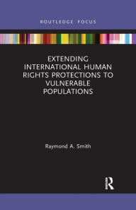Title: Extending International Human Rights Protections to Vulnerable Populations, Author: Raymond A. Smith
