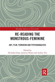 Title: Re-reading the Monstrous-Feminine: Art, Film, Feminism and Psychoanalysis, Author: Nicholas Chare