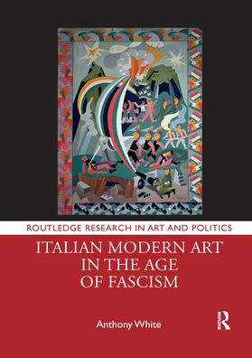 Italian Modern Art the Age of Fascism